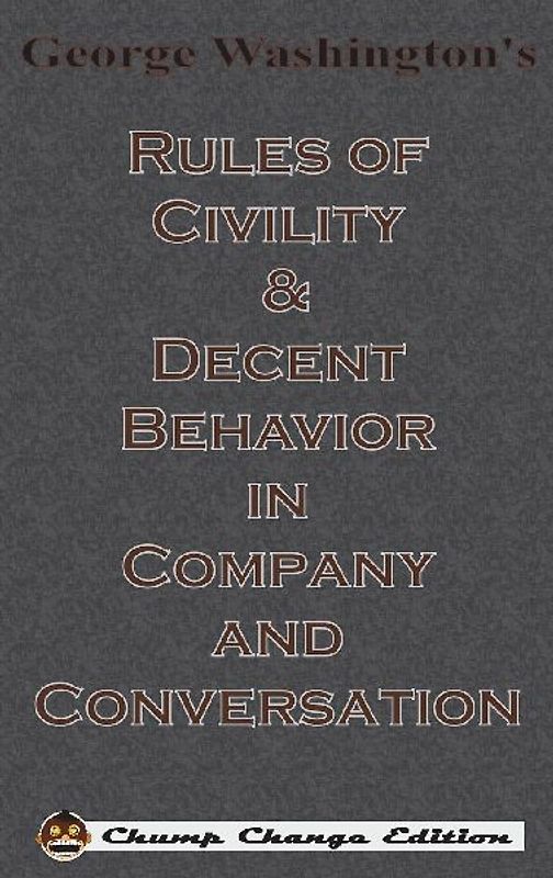 George Washington's Rules of Civility & Decent Behavior in Company and Conversation (Chump Change Edition)