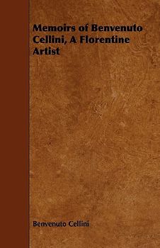 Memoirs of Benvenuto Cellini, a Florentine Artist
