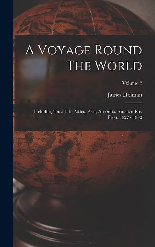 A Voyage Round The World: Including Travels In Africa, Asia, Australia, America Etc. From 1827 - 1832; Volume 2