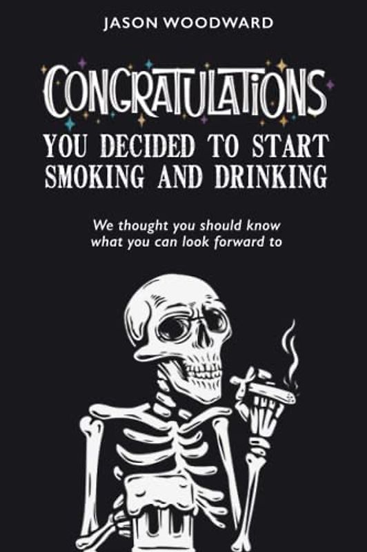 Congratulations . . . You Decided to Start Smoking and Drinking: We thought you should know what you can look forward to