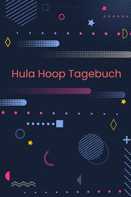 Hula Hoop Trainingstagebuch: 2. verbesserte Auflage - Tagebuch Trainingstagebuch für das Hula Hoop Workout für Anfänger und Fortgeschrittene mit Platz für 300 Trainingseinheiten