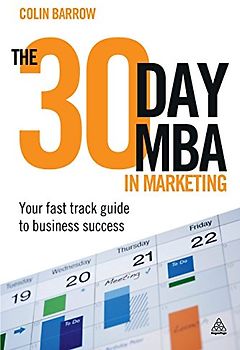 The 30 Day MBA in Marketing: Your Fast Track Guide to Business Success