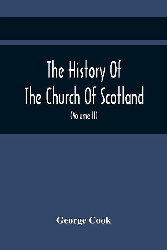The History Of The Church Of Scotland, From The Establishment Of The Reformation To The Revolution