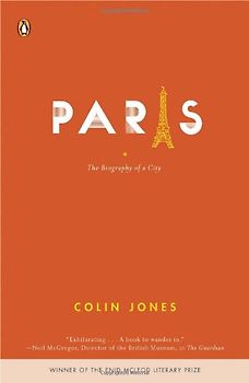 Paris: The Biography of a City - Jones, Colin