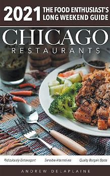Chicago 2021 Restaurants - The Food Enthusiast's Long Weekend Guide