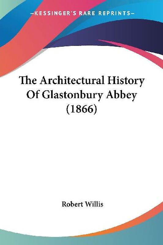 The Architectural History Of Glastonbury Abbey (1866)