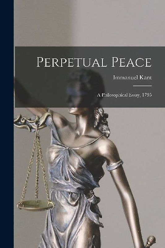 Perpetual Peace; a Philosophical Essay, 1795