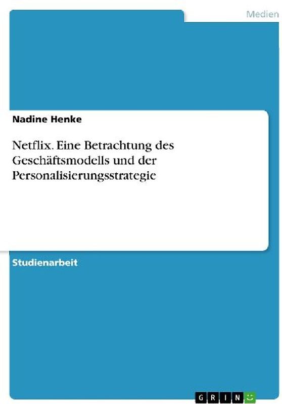 Netflix. Eine Betrachtung des Geschäftsmodells und der Personalisierungsstrategie