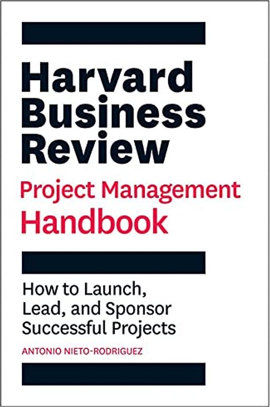 Harvard Business Review Project Management Handbook: How to Launch, Lead, and Sponsor Successful Projects (HBR Handbooks)