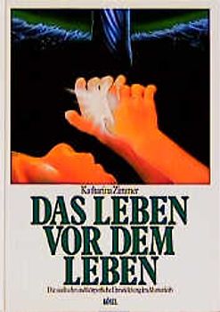 Das Leben vor dem Leben. Die seelische und körperliche Entwicklung im Mutterleib