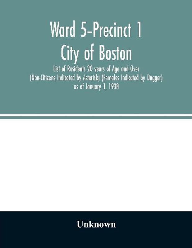 Ward 5-Precinct 1; City of Boston; List of Residents 20 years of Age and Over (Non-Citizens Indicated by Asterisk) (Females Indicated by Dagger) as of January 1, 1938