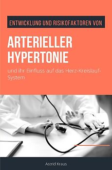 Entwicklung und Risikofaktoren von arterieller Hypertonie und ihr Einfluss auf das Herz-Kreislauf-System