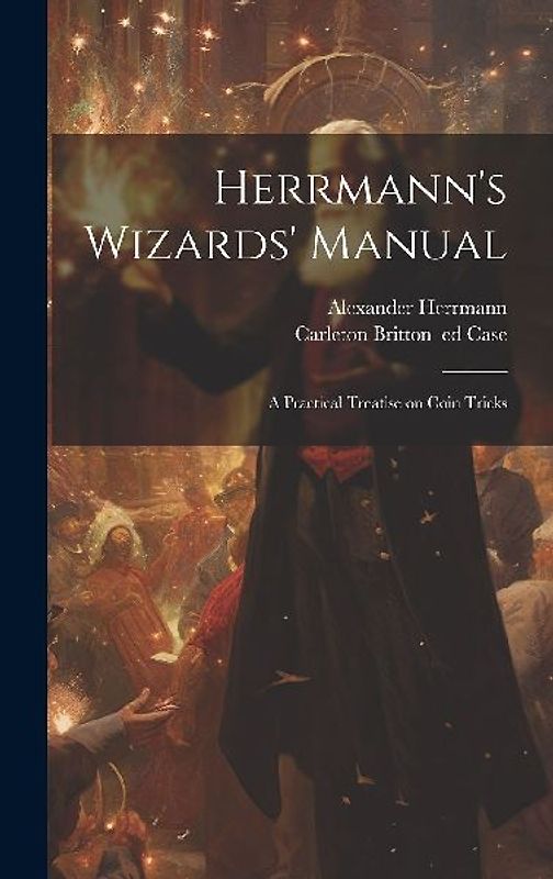 Herrmann's Wizards' Manual; a Practical Treatise on Coin Tricks