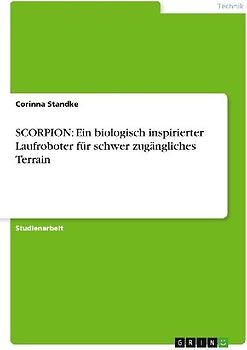 SCORPION: Ein biologisch inspirierter Laufroboter für schwer zugängliches Terrain