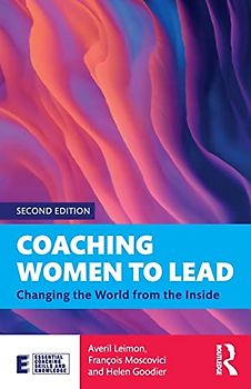 Coaching Women to Lead: Changing the World from the Inside (Essential Coaching Skills and Knowledge)