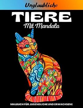 Unglaubliche Tiere Malbuch mit Mandala: Ausmalbuch für Jugendliche und Erwachsene : Schönes Katzen, Löwen, Elefanten, Eulen, Pferde, Hunde und vielen weiteren