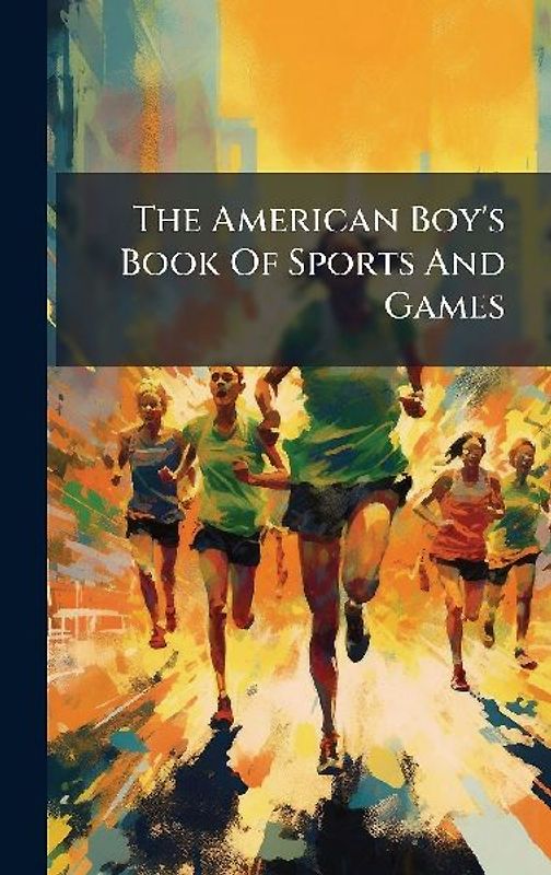 The American Boy's Book Of Sports And Games