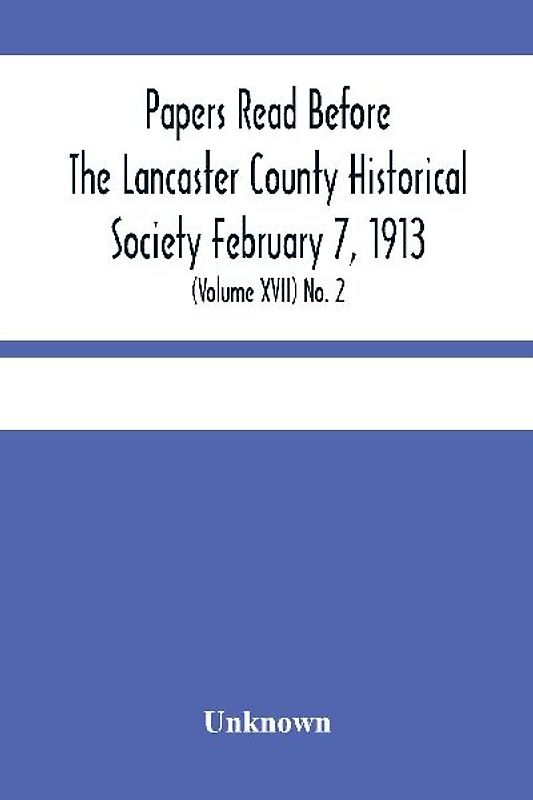 Papers Read Before The Lancaster County Historical Society February 7, 1913; History Herself, As Seen In Her Own Workshop; (Volume Xvii) No. 2