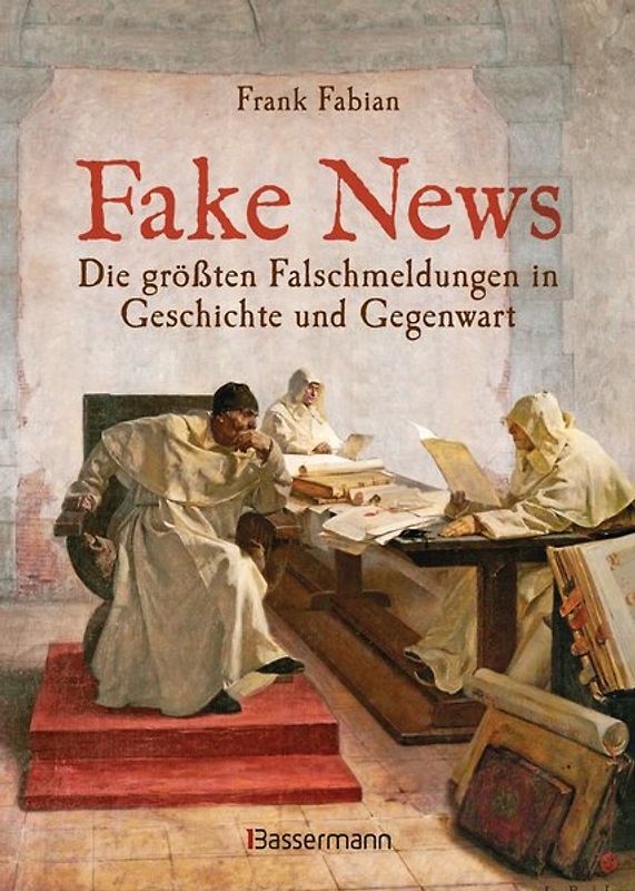 Fake News - Die größten Falschmeldungen in Geschichte und Gegenwart. Von der Inquisition bis Donald Trump.