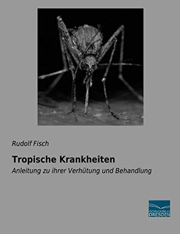 Tropische Krankheiten: Anleitung zu ihrer Verhütung und Behandlung