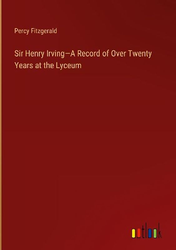 Sir Henry Irving-A Record of Over Twenty Years at the Lyceum