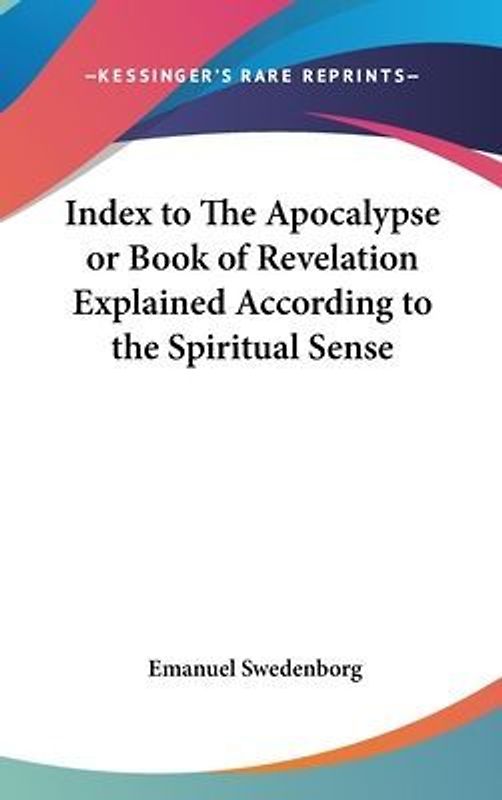 Index to The Apocalypse or Book of Revelation Explained According to the Spiritual Sense