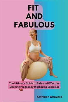 FIT AND FABULOUS: The Ultimate Guide to Safe and Effective Morning Pregnancy Workout & Exercises
