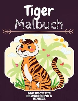 Tiger Malbuch: HOHE QUALITÄT:Lustiges Tiger Malbuch für Kinder Und Erwachsene: Süßes Tiger-Malbuch für Kinder und Kleinkinder-Spaß Designs für Jungen und Mädchen (Vorschule)