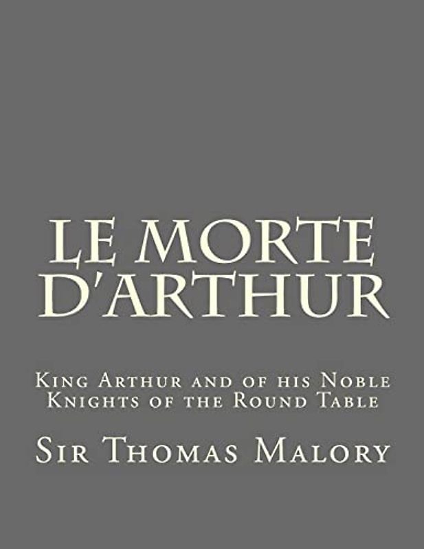 Le Morte d'Arthur: King Arthur and of his Noble Knights of the Round Table