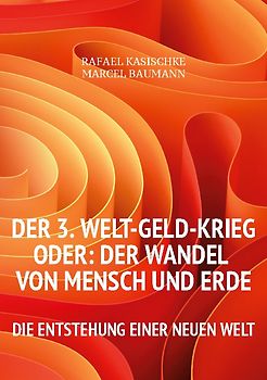 Der 3. WELT-GELD-Krieg oder Der Wandel von Mensch und Erde