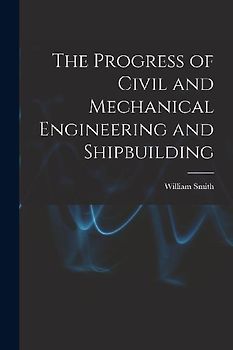 The Progress of Civil and Mechanical Engineering and Shipbuilding