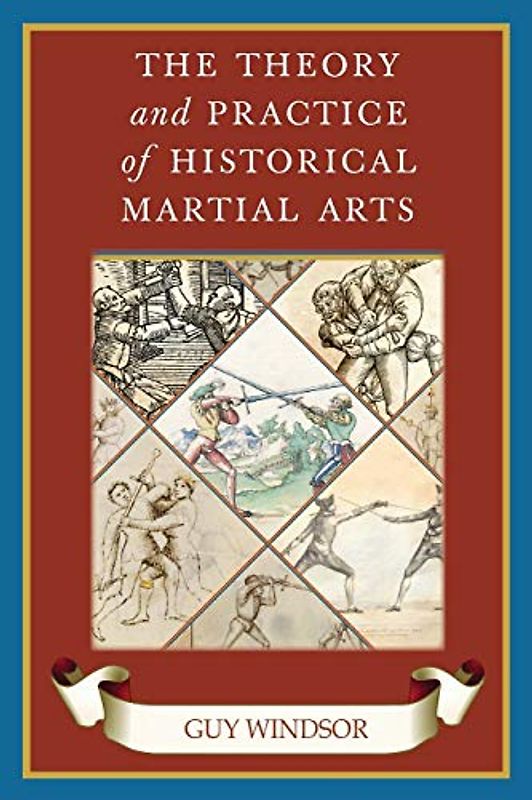 The Theory and Practice of Historical Martial Arts (The Swordsman's Quick Guide, Band 8)