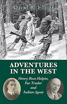 Preston, Richard J. - Adventures in the West: Henry Ross Halpin, Fur Trader and Indian Agent: Henry Halpin, Fur Trader and Indian Agent