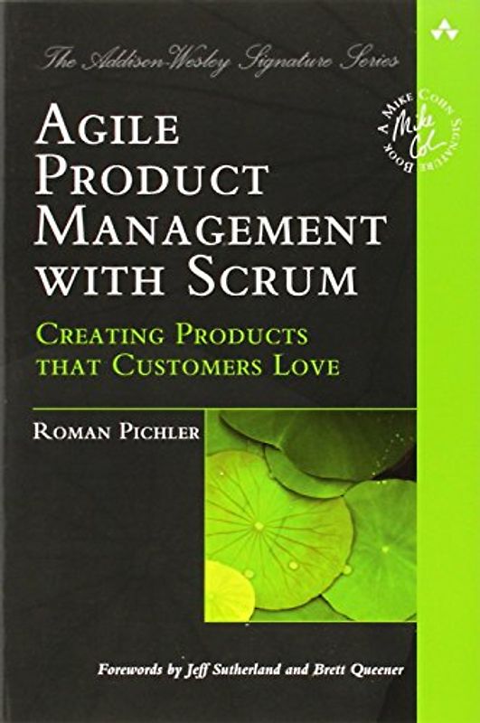 Agile Product Management with Scrum: Creating Products That Customers Love (Addison-Wesley Signature) - Roman Pichler