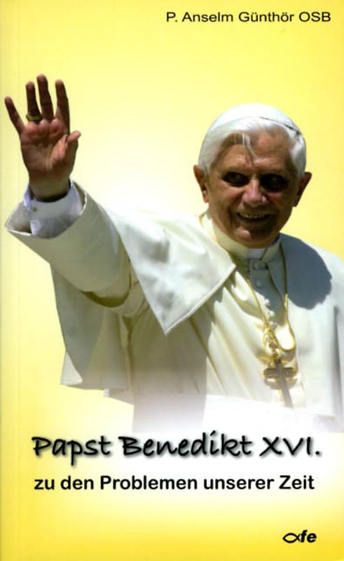 Papst Benedikt XVI. zu den Problemen unserer Zeit