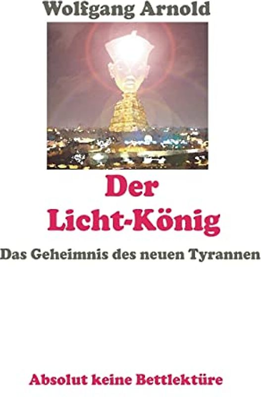Der Licht-König: Das Geheimnis des neuen Tyrannen - Arnold, Wolfgang