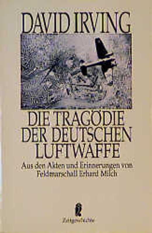 Die Tragödie der Deutschen Luftwaffe. Aus den Akten und Erinnerungen von Feldmarschall Erhard Milch