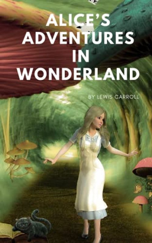 Alice’s Adventures in Wonderland: The 1865 Children's Fantasy Adventure Story (Annotated)