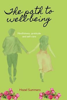 The path to well-being: Mindfulness, gratitude and self-care. The journey of true happiness and the art of living.