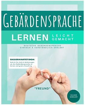 GEBÄRDENSPRACHE LERNEN LEICHT GEMACHT: Deutsche Gebärdensprache einfach & verständlich erklärt. Inkl. Alphabet, Schritt-für-Schritt Anleitungen um die Gebärdensprache zu lernen und gratis Coaching