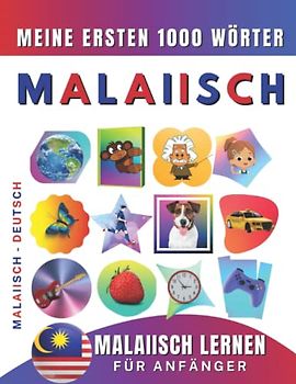 Malaiisch lernen für Anfänger, meine ersten 1000 Wörter: Zweisprachiges Malaiisch-Deutsch-Lernbuch für Kinder und Erwachsene
