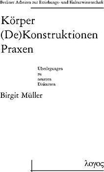 Körper (De)Konstruktionen Praxen - Überlegungen zu neueren Diskursen