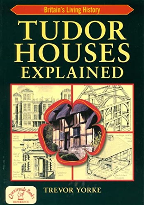 Tudor Houses Explained (Britain's Living History) - Yorke, Trevor