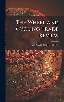 The Wheel and Cycling Trade Review; v. 6 Aug. 29 1890-Feb. 20 1891