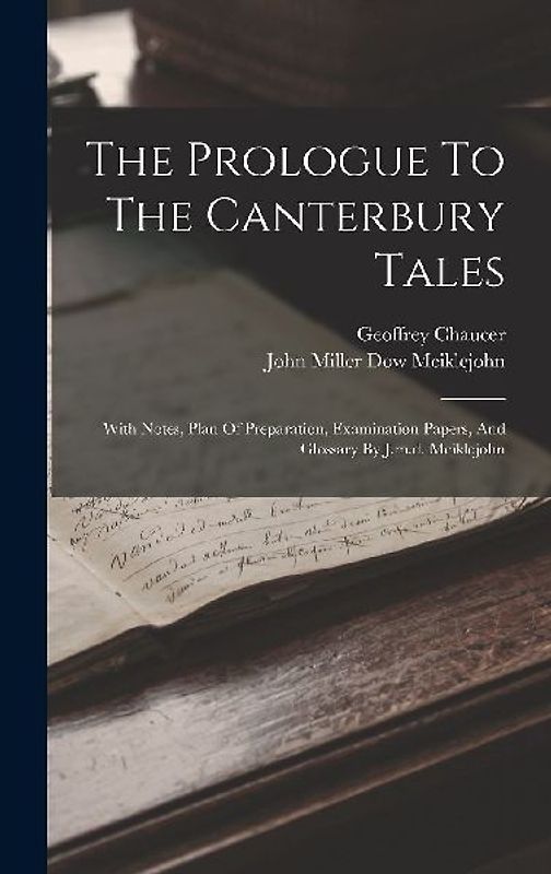 The Prologue To The Canterbury Tales: With Notes, Plan Of Preparation, Examination Papers, And Glossary By J.m.d. Meiklejohn