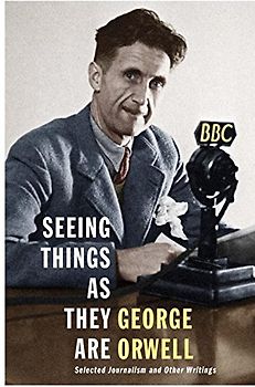 Seeing Things as They Are: Selected Journalism and Other Writings - Orwell, George