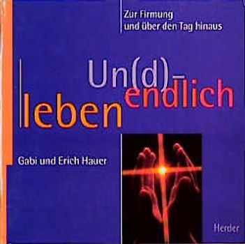 Un(d)endlich leben. Zur Firmung und über den Tag hinaus