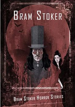 Bram Stoker Horror Stories: Vol. 2 of 2: Dracula, Dracula's Guest, The Mystery of the Sea, The Jewel Of Seven Stars, The Man, The Lady of the Shroud, The Lair of the White Worm