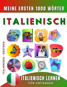 Italienisch lernen für Anfänger, meine ersten 1000 Wörter: Zweisprachiges Italienisch-Deutsch-Lernbuch für Kinder und Erwachsene
