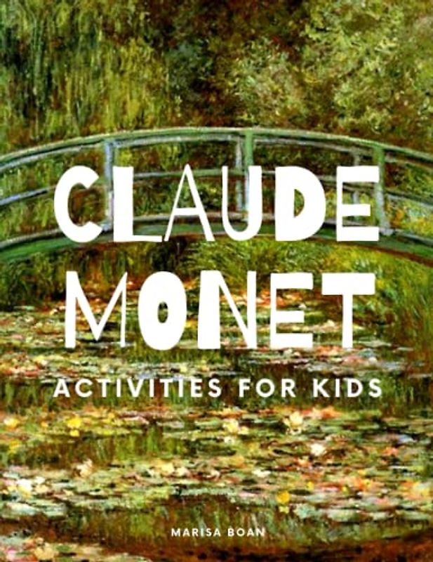 Claude Monet: Activities for Kids (Meet the Artist by Magic Spells for Teachers LLC)